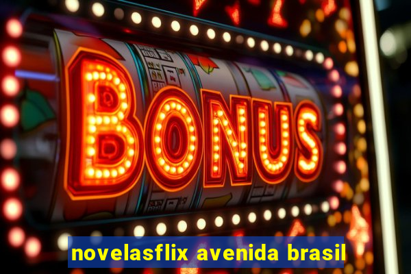 novelasflix avenida brasil